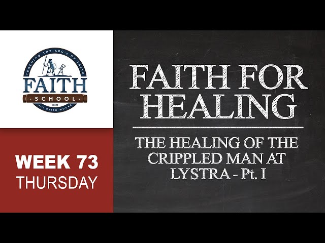 Thursday - Faith For Healing, The Healing Of The Crippled Man At Lystra - Pt. I