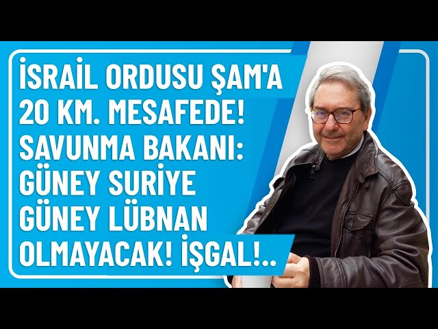 İSRAİL ORDUSU ŞAM'A 20 KM. MESAFEDE! SAVUNMA BAKANI: GÜNEY SURİYE GÜNEY LÜBNAN OLMAYACAK! İŞGAL!..