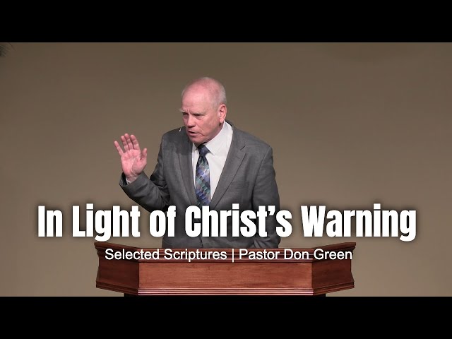 In Light of Christ’s Warning (Selected Scriptures) Pastor Don Green