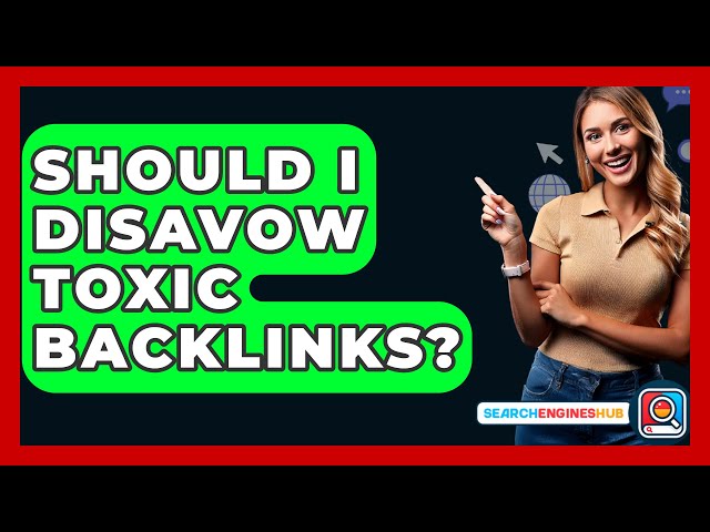 Should I Disavow Toxic Backlinks? - SearchEnginesHub.com