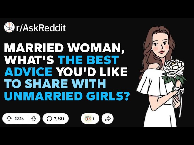 As a married woman on Reddit, what's the best advice you'd like to share with unmarried girls?