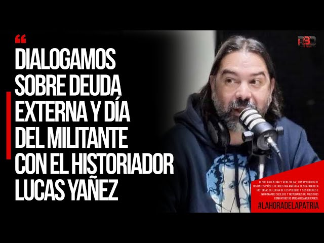 Dialogamos sobre Deuda externa y Día del militante con el historiador Lucas Yañez