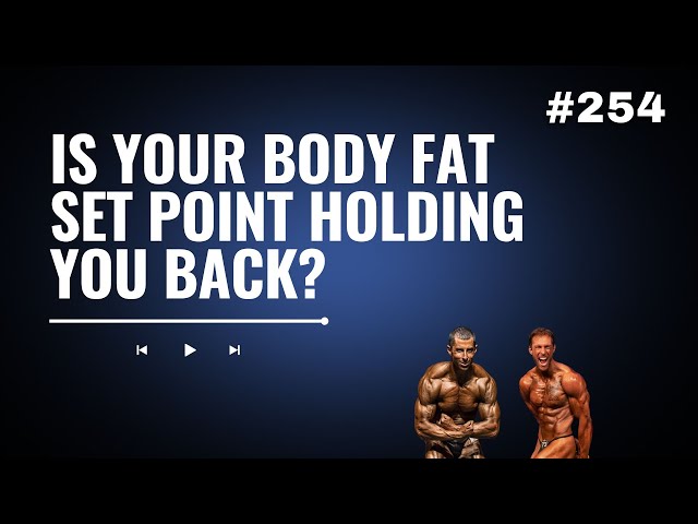 3DMJ Podcast #254: Is Your Body Fat Set Point Holding You Back?