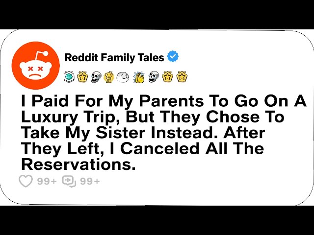 I Paid For My Parents To Go On A Luxury Trip, But They Chose To Take My Sister....-Reddit Stories