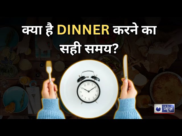 Dinner Time: कब तक डिनर कर लेना चाहिए? जानें जल्दी खाने के फायदे