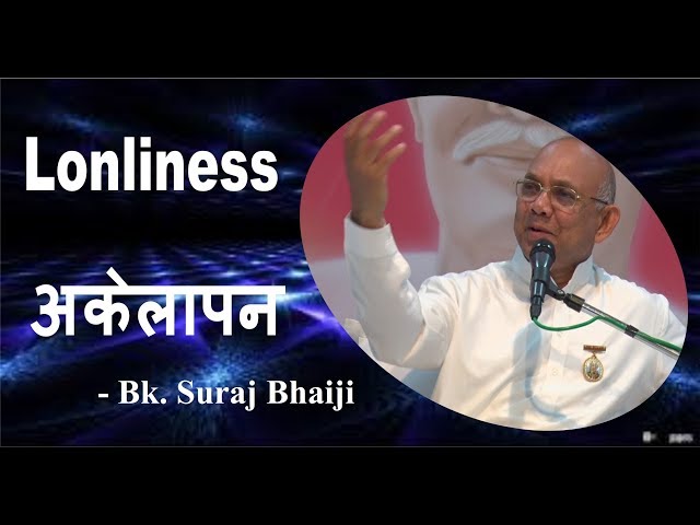 Feeling Loneliness (अकेलापन)- BK. Suraj Bhai ji