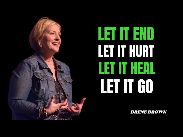 Let It End, Let It Hurt, Let It Heal, Let It Go | Brené Brown Inspirational Speech