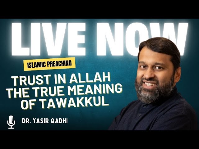 LIVE NOW - Trust in Allah - The True Meaning of Tawakkul | Dr.Yasir Qadhi - Islamic Preaching