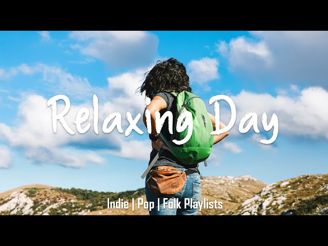 Relaxing day | Chill songs to make you feel positive and calm | An Indie/Pop/Folk/Acoustic Playlist