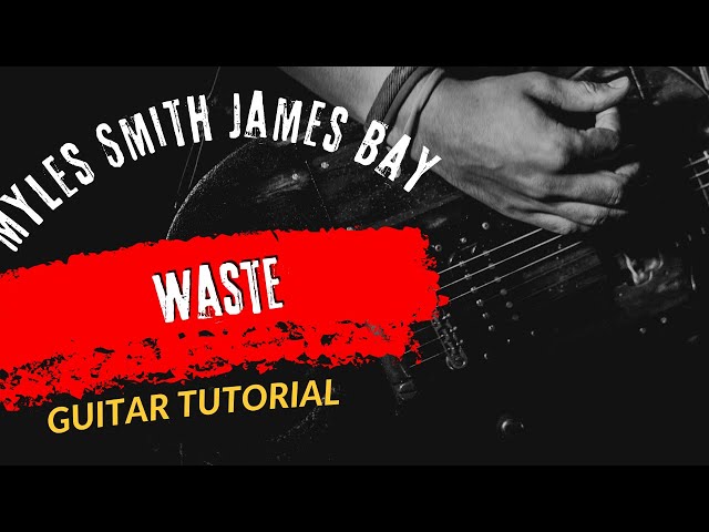 Guitar Tutorial Myles Smith James Bay Waste