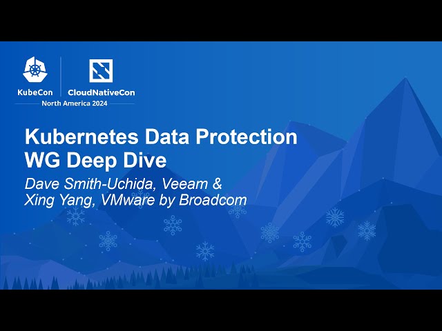 Kubernetes Data Protection WG Deep Dive - Dave Smith-Uchida, Veeam & Xing Yang, VMware by Broadcom