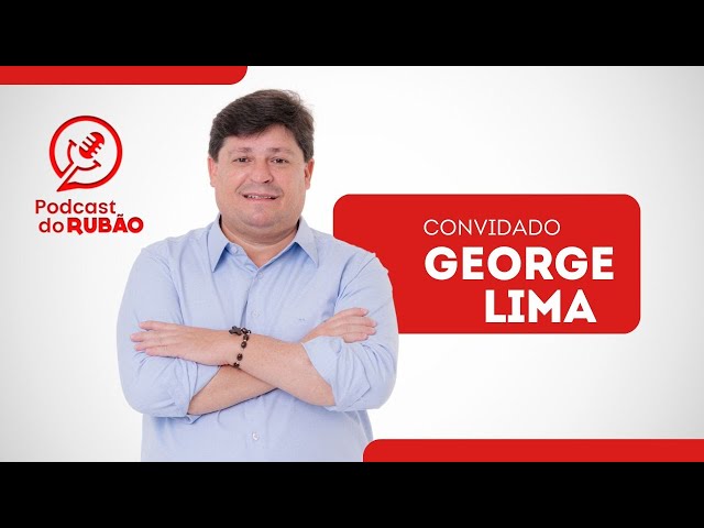 George Lima [Ex-Deputado Estadual ] - Podcast do Rubão