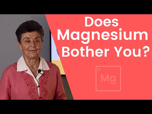 Does Magnesium Bother You?