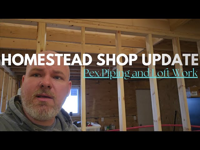 Homestead Update - Working in the Shop! Pex Piping and Loft Area