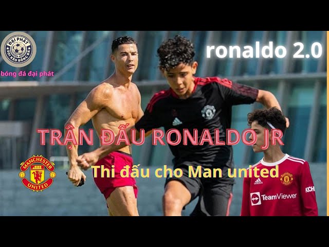 Trận đấu Ronaldo Jr thi đấu cho Man united - BÓNG ĐÁ ĐẠI PHÁT