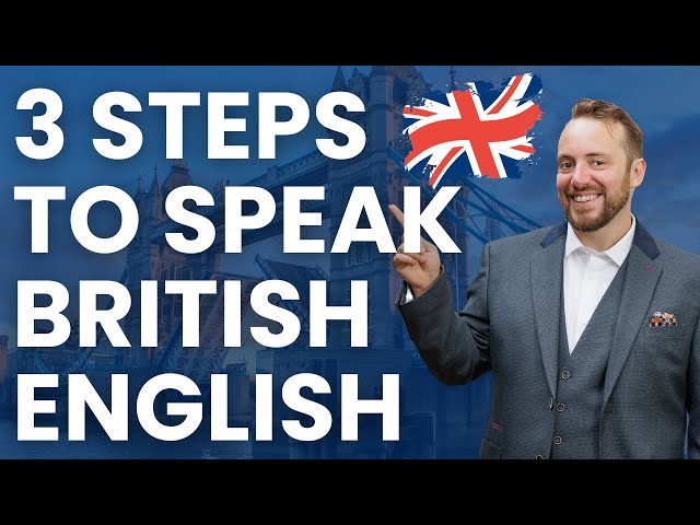 Discover the 3 Steps YOU NEED to Speak British English