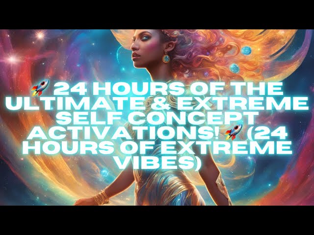 24 Hours of the Ultimate & Extreme Self Concept Activations (24 Hours of Extreme Vibes)