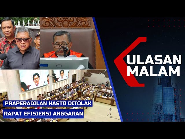 LIVE ULASAN MALAM - Pengacara Kecewa Praperadilan Hasto Ditolak, Rapat Efisiensi Anggaran