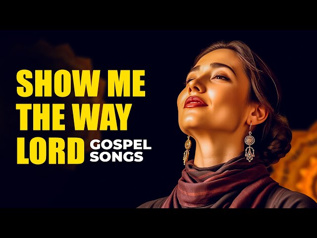 Show Me The Way Lord | Gospel Songs | Christian Songs with lyrics