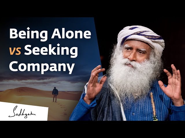 Being Alone vs Seeking Company | Sadhguru