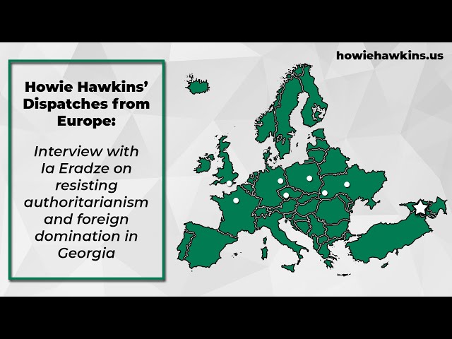 Howie Hawkins Interview w/ Ia Eradze on Resisting Authoritarianism and Foreign Domination in Georgia