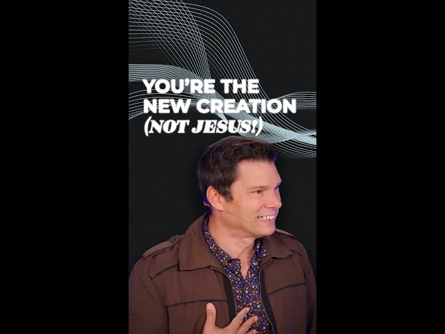 You’re the New Creation (Not Jesus!)