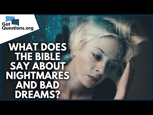 What does the Bible say about nightmares and bad dreams?  |  GotQuestions.org