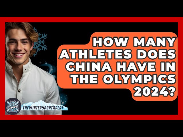 How Many Athletes Does China Have In The Olympics 2024? - The Winter Sport Xpert