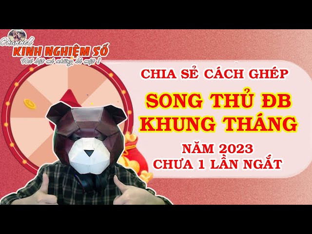 Phương pháp ghép SONG THỦ ĐB khung tháng - năm 2023 CHƯA MỘT LẦN NGẮT #KNS161