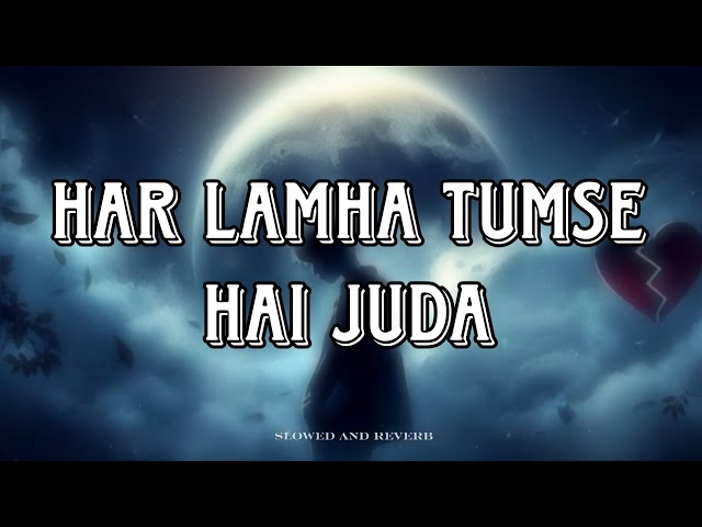 Har Lamha Tumse Hai Juda mind relaxing 😌 emotional heart 💖 best song slowed and reverb #sad