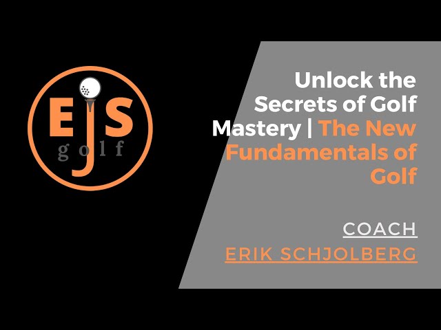 Unlock the Secrets of Golf Mastery | The New Fundamentals of Golf (1 of 5) | EJS Golf Academy