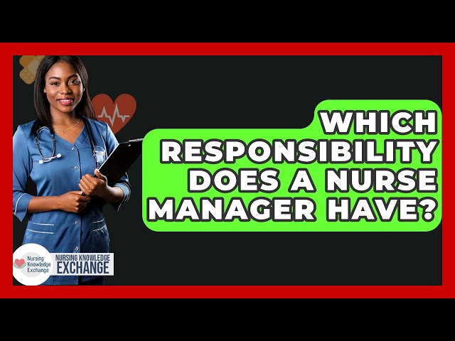 Which Responsibility Does A Nurse Manager Have? - Nursing Knowledge Exchange