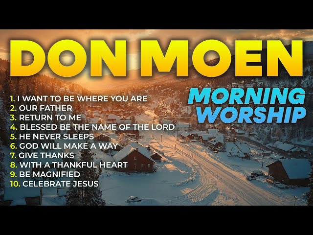 Don Moen Top Worship Songs Playlist ✝️ Soothing Christian Music & Morning Worship Moments