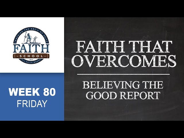 Friday - Faith That Overcomes, Believing The Good Report