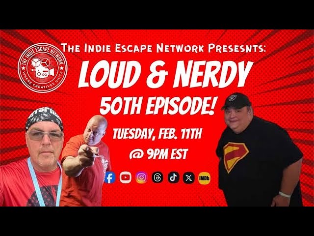 The Indie Escape Network Presents: LOUD AND NERDY-Episode 5-2025-THE BIG 50th EPSIODE!!!