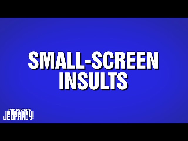 Small-Screen Insults | Category | POP CULTURE JEOPARDY!