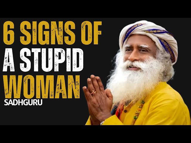 6 Signs of a Stupid Woman | Are You Foolish or Wise? 6 Signs to Check Yourself | Sadhguru Motivation