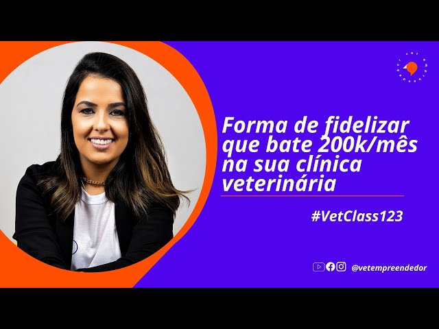 Vet Class #123 | Fidelização que faz sua clínica veterinária faturar 200k