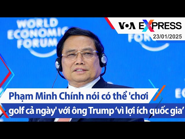 Phạm Minh Chính nói có thể 'chơi golf cả ngày' với ông Trump ‘vì lợi ích quốc gia’ | VOA 23/1/25