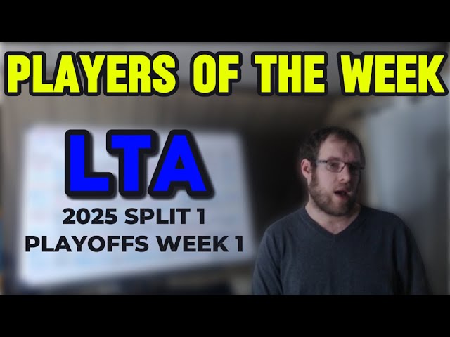 LTA 2025: Players of the Week (Split 1 Playoffs Week 1)