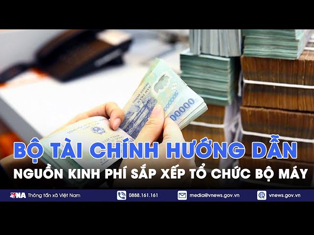 Bộ Tài chính hướng dẫn nguồn kinh phí sắp xếp tổ chức bộ máy - VNA