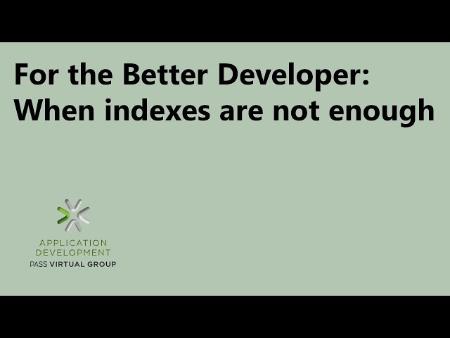 For the Better Developer:  When indexes are not enough