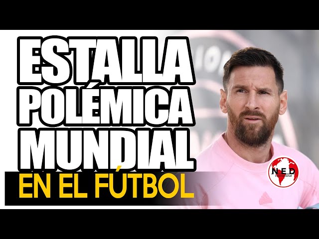 ⚫ ESTALLA POLÉMICA EN EL FÚTBOL MUNDIAL POR INVITACIÓN A EQUIPO DE MESSI