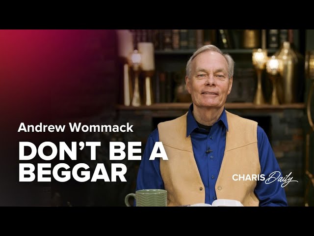 Don’t Be a Beggar - Andrew Wommack - Charis Daily - Season 5 Ep. 16