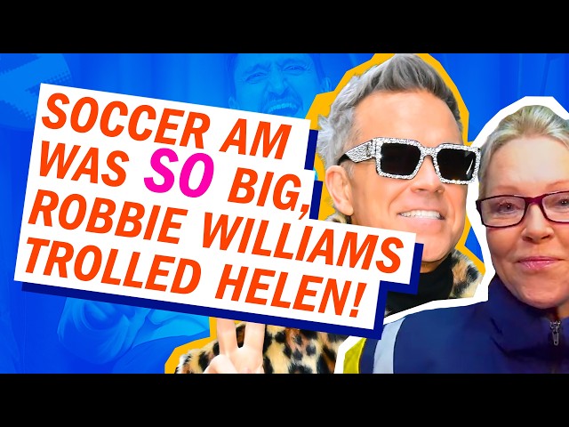 Soccer AM was so big Robbie Williams trolled Helen in an Adidas store | Soccer A-Z