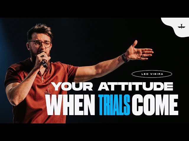 YOUR ATTITUDE WHEN TRIALS COME - LEO VIEIRA