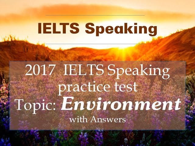 IELTS SPEAKING TEST Topic ENVIRONMENT - Full Part 1, part 2, part 3