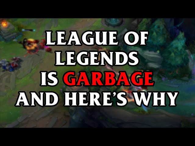 League of Legends is Garbage and Here's Why