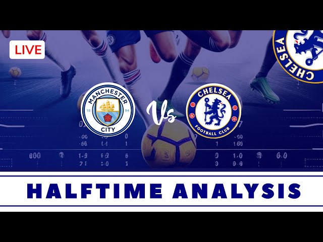 Manchester City vs. Chelsea Halftime Analysis