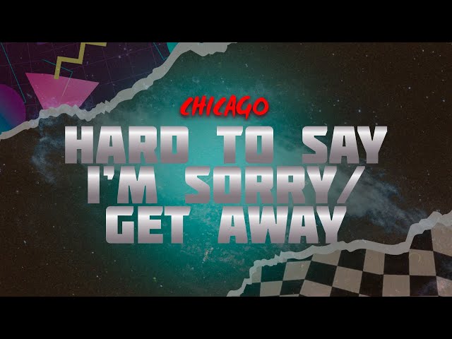 Chicago - Hard To Say I'm Sorry/Get Away (Lyrics)